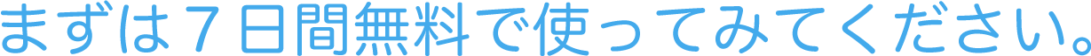 まずは7日間無料で使ってみてください。