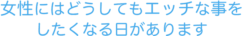 女性にはどうしてもエッチな事をしたくなる日があります